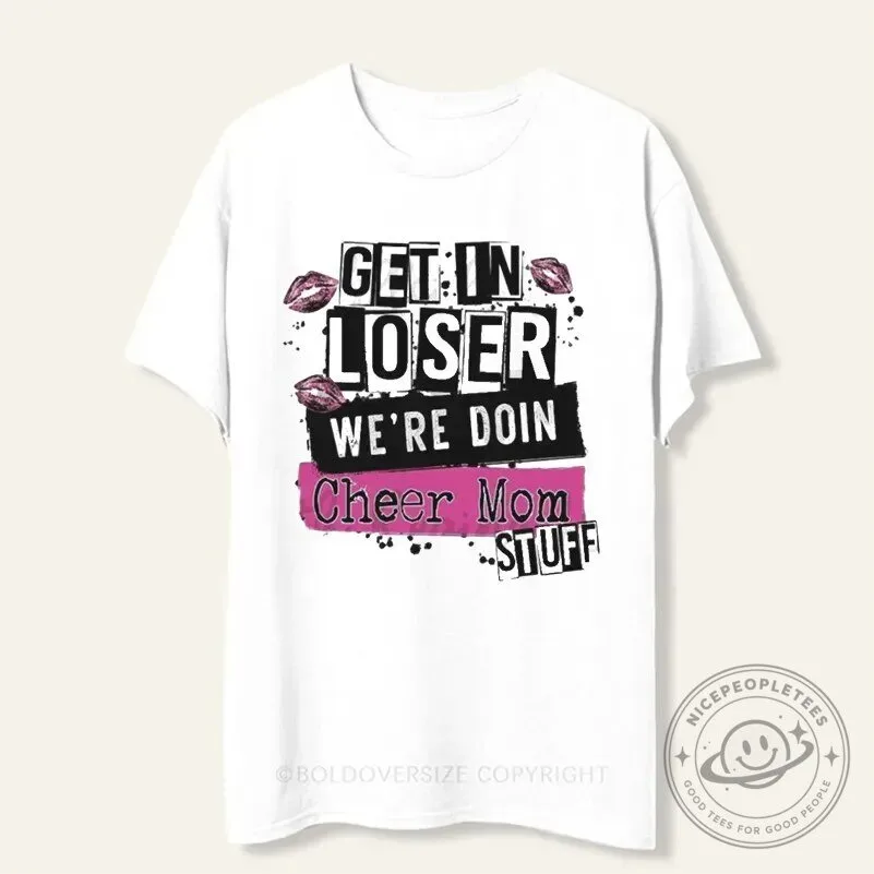 Get In Loser We're Doing Cheer Mom Stuff Funny Quote T-Shirt